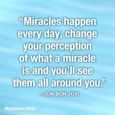 Wise words from Mr. Jon Bon Jovi! #miracles #perspective #change # ...