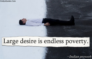 Large desire is endless poverty.”