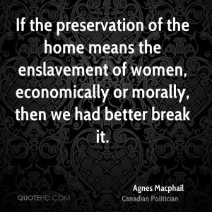 If the preservation of the home means the enslavement of women ...