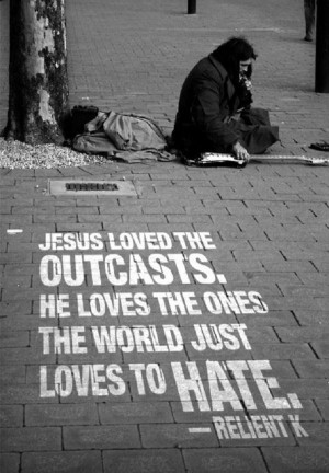 ... the outcasts he loves the ones the world just loves to hate love quote