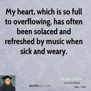My heart, which is so full to overflowing, has often been solaced and ...