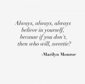 Always, always, always believe in yourself, because if you don't then ...
