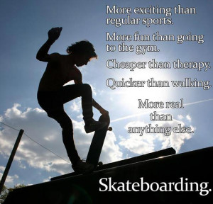 What is skateboarding? Well, the skateboarding quotes above tells it ...