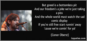 greed is a bottomless pit And our freedom's a joke we're just taking ...