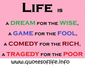 Quotes Of Life Life is a dream for the wise, a game for the fool, a ...