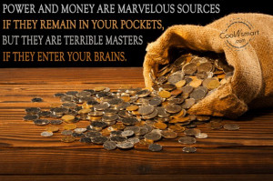 Money Quote: Power and money are marvelous sources if...