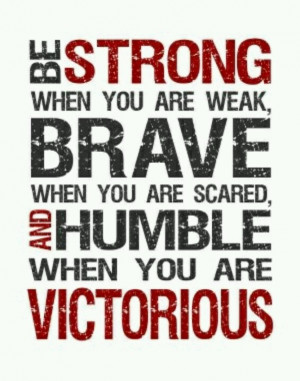 Be brave, humble, and strong