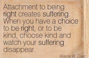 Attachment to being right creates suffering. When you have a Choice to ...