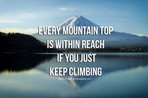 ... Quote: Every Mountain Is Within Reach If You Just Keep Climbing