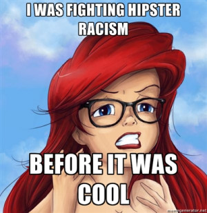 Hipster Ariel Hates Hipster Racism