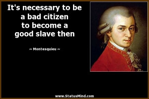 It’s necessary to be a bad citizen to become a good slave then