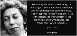 ... ground of, What happened? Who's here? Who's coming?... - Eudora Welty