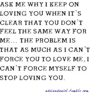 can’t force you to love me but I can’t force myself to stop loving ...