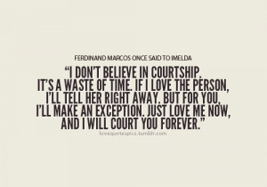 don’t believe in courtship. It’s a waste of time. If I love ...