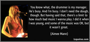 You know what, the drummer is my manager. He's busy. And I'm busy. I ...