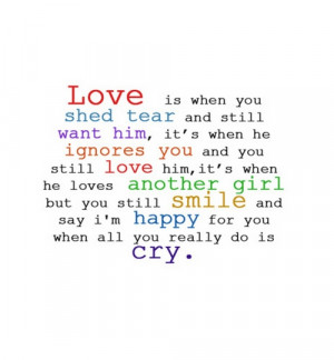 Love is when you shed tear and still want him,