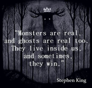 Monsters are real, and ghosts are real too. They live inside is, and ...