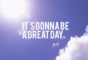 IT'S+GOING+TO+BE+A+GREAT+DAY.jpg