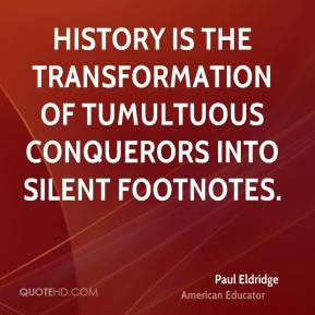 ... is the transformation of tumultuous conquerors into silent footnotes