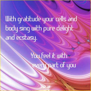 in your life your cells and body sing with pure delight and ecstasy ...