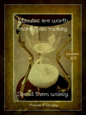 Minutes are worth more than money spend them wisely