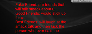 are friends that will talk smack about u.Good Friends: would stick up ...