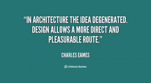 In architecture the idea degenerated. Design allows a more direct and ...