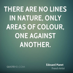 ... are no lines in nature, only areas of colour, one against another