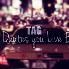 ve been tagged:10 quotes you live by