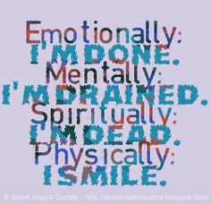 Emotionally: I'm done. Mentally: I'm drained. Spiritually: I'm dead ...