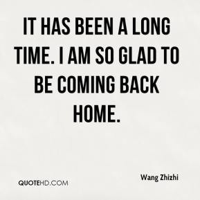 ... Zhizhi - It has been a long time. I am so glad to be coming back home