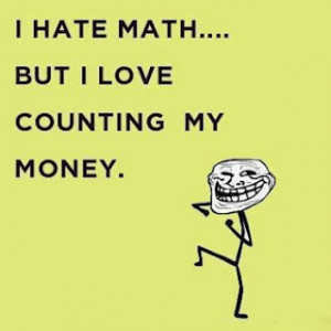 funny quotes i hate math but i love counting my money