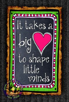 It takes a big ♥ to shape little minds. Quote for teachers ...