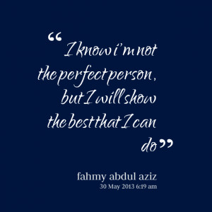 Quotes Picture: i know i'm not the perfect person, but i will show the ...