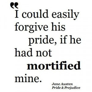 could easily forgive his pride, if he had not mortified mine