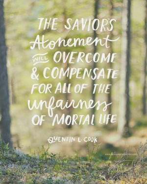 The Savior’s Atonement [will] overcome and compensate for all of the ...