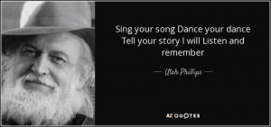 ... your dance Tell your story I will Listen and remember - Utah Phillips