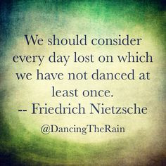 We should consider every day lost on which we have not danced at least ...