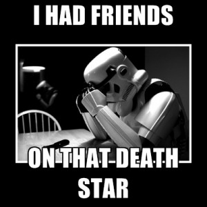 HAD FRIENDS ON THAT DEATH STAR