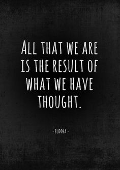 My favorite Buddha quote. «All that we are is the result of what we ...