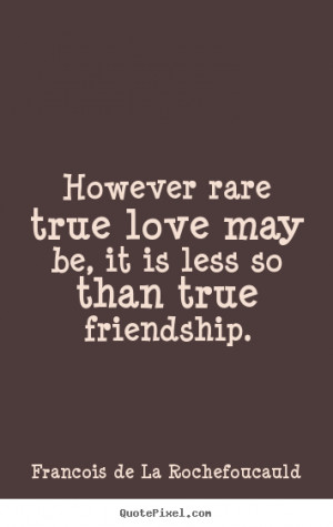 Love quote - However rare true love may be, it is less so than true ...