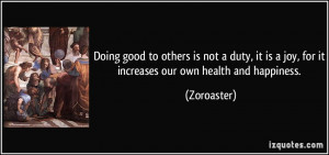 Doing good to others is not a duty, it is a joy, for it increases our ...