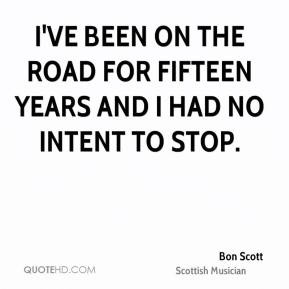 ve been on the road for fifteen years and I had no intent to stop.