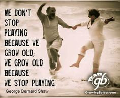 ... grow old. We grow old because we stop playing. #growingbolder #quotes
