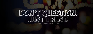 Dont Question Just Trust Facebook Cover Photo