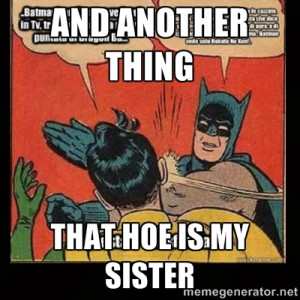 Batman Slap Robin Blasphemy - AND ANOTHER THING THAT HOE IS MY SISTER