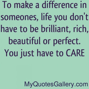 To make a difference in someones life, you don’t have to e brilliant ...