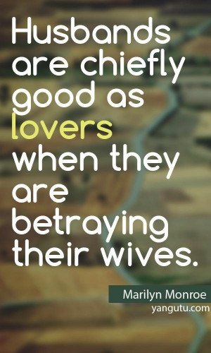 ... good as lovers when they are betraying their loves, ~ Marilyn Monroe