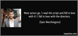 Most actors go, 'I read the script and fell in love with it'; I fall ...