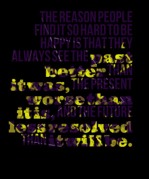 Quotes Picture: the reason people find it so hard to be happy is that